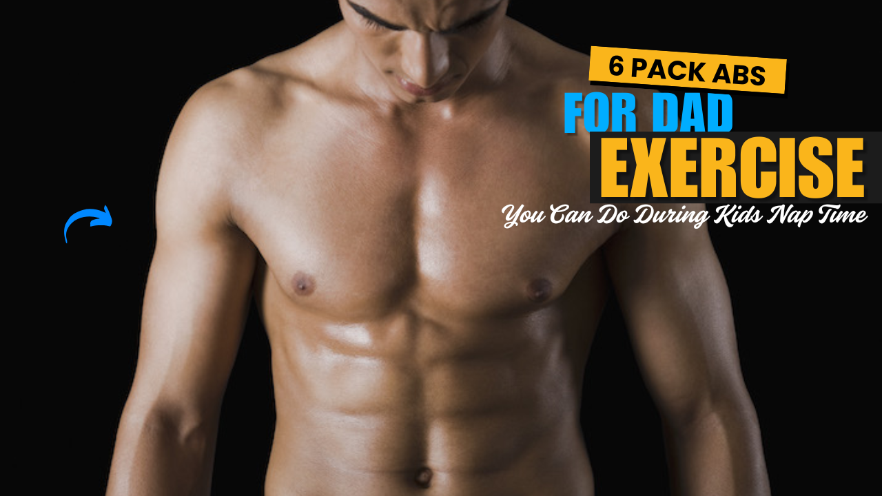 Six Pack Abs for Dads 7 Core Exercises That Fit Into Your Kid’s Nap Time