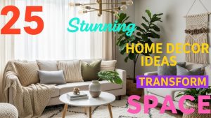 25 Stunning Home Decor Ideas to Transform Any Space